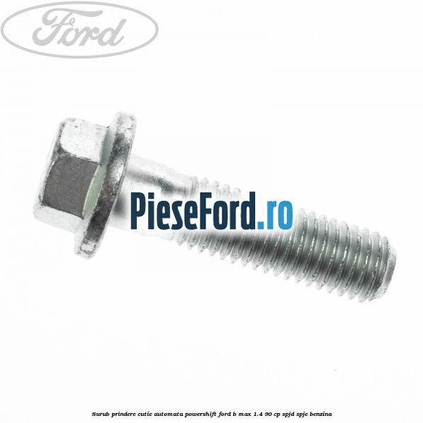 Surub prindere cutie automata Powershift Ford B-Max 1.4 90 cp SPJD, SPJE benzina