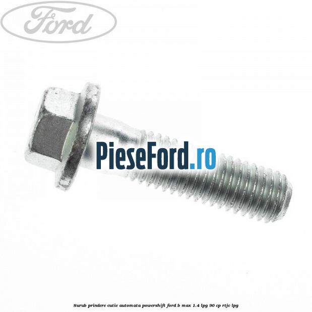 Surub prindere cutie automata Powershift Ford B-Max 1.4 LPG 90 cp RTJC LPG