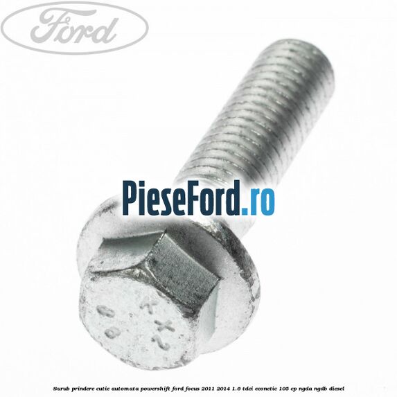 Surub prindere cutie automata Powershift Ford Focus 2011-2014 1.6 TDCi ECOnetic 105 cp NGDA, NGDB diesel