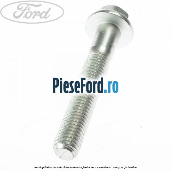 Surub prindere cutie de viteze automata Ford B-Max 1.0 EcoBoost 120 cp M1JA benzina