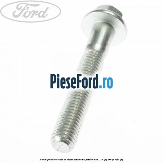 Surub prindere cutie de viteze automata Ford B-Max 1.4 LPG 90 cp RTJC LPG