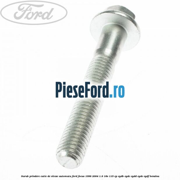 Surub prindere cutie de viteze automata Ford Focus 1998-2004 1.8 16V 115 cp EYDB, EYDC, EYDD, EYDE, EYDF benzina
