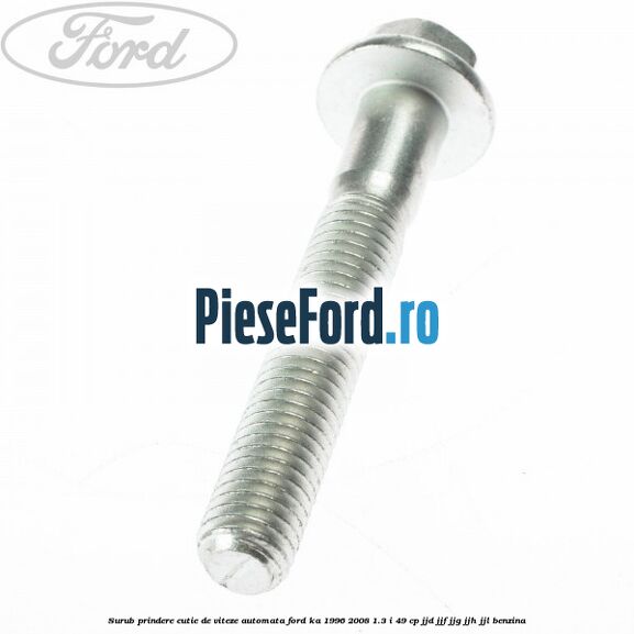 Surub prindere cutie de viteze automata Ford Ka 1996-2008 1.3 i 49 cp JJD, JJF, JJG, JJH, JJL benzina