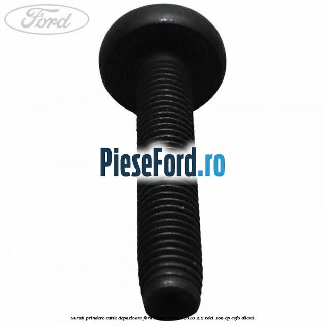 Surub prindere cutie depozitare Ford Transit 2014-2018 2.2 TDCi 155 cp CVF5 diesel