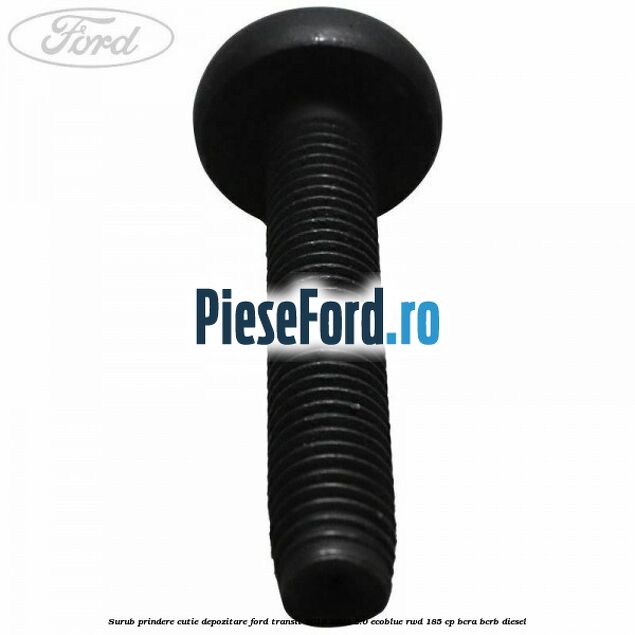 Surub prindere cutie depozitare Ford Transit 2019-2023 2.0 EcoBlue RWD 185 cp BCRA, BCRB diesel