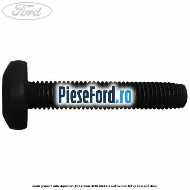Surub prindere cutie depozitare Ford Transit 2019-2023 2.0 EcoBlue RWD 185 cp BCRA, BCRB diesel