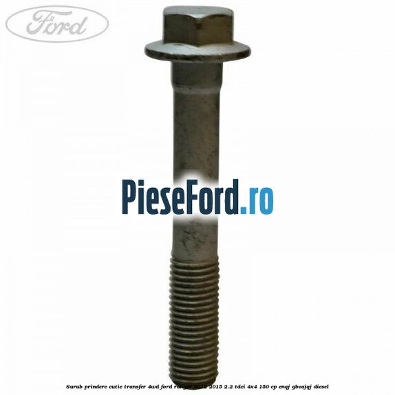 Surub prindere cutie transfer 4WD Ford Ranger 2012-2015 2.2 TDCi 4x4 150 cp ENQJ, GBVAJQJ diesel