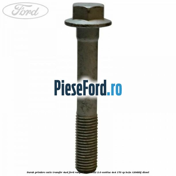 Surub prindere cutie transfer 4WD Ford Ranger 2019-2022 2.0 EcoBlue 4x4 170 cp BC2X, T20DD0J diesel