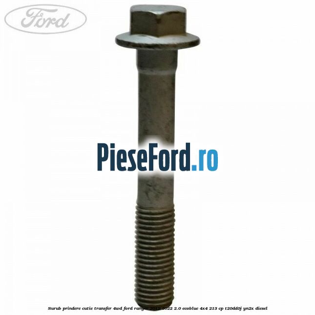 Surub prindere cutie transfer 4WD Ford Ranger 2019-2022 2.0 EcoBlue 4x4 213 cp Surub prindere cutie transfer 4WD Ford Ranger 2019-2022 2.0 EcoBlue 4x4 213 cp T20DD0J, YN2X diesel