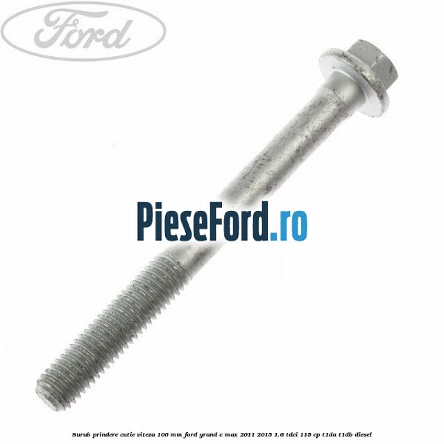 Surub prindere cutie viteza 100 MM Ford Grand C-Max 2011-2015 1.6 TDCi 115 cp T1DA, T1DB diesel