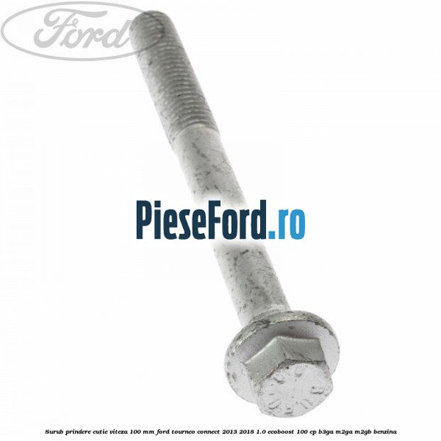Surub prindere cutie viteza 100 MM Ford Tourneo Connect 2013-2018 1.0 EcoBoost 100 cp B3GA, M2GA, M2GB benzina