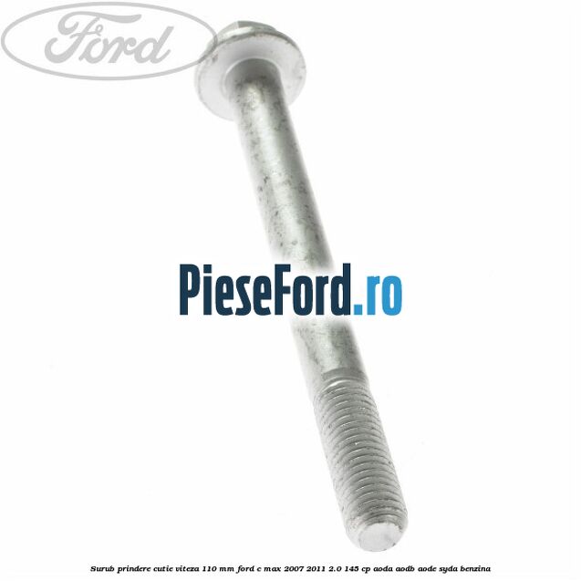 Surub prindere cutie viteza 110 mm Ford C-Max 2007-2011 2.0 145 cp AODA, AODB, AODE, SYDA benzina