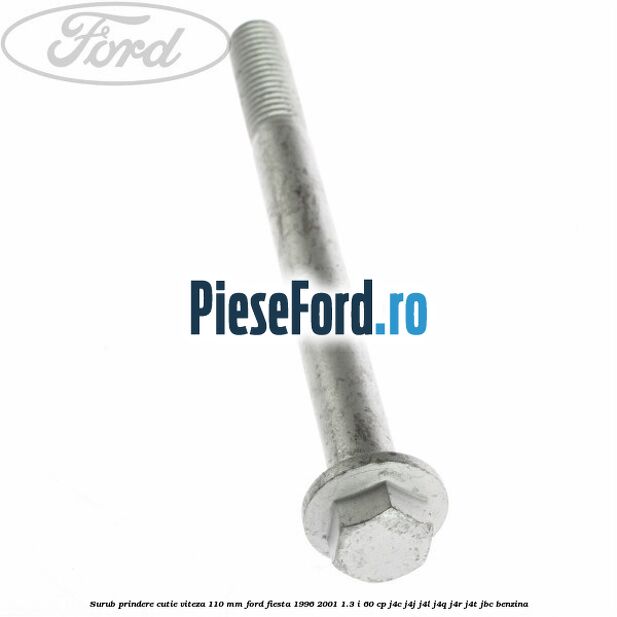 Surub prindere cutie viteza 110 mm Ford Fiesta 1996-2001 1.3 i 60 cp J4C, J4J, J4L, J4Q, J4R, J4T, JBC benzina