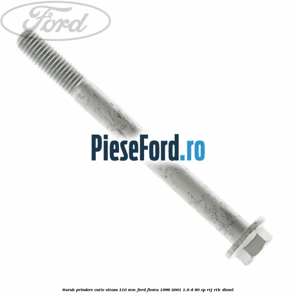 Surub prindere cutie viteza 110 mm Ford Fiesta 1996-2001 1.8 D 60 cp RTJ, RTK diesel