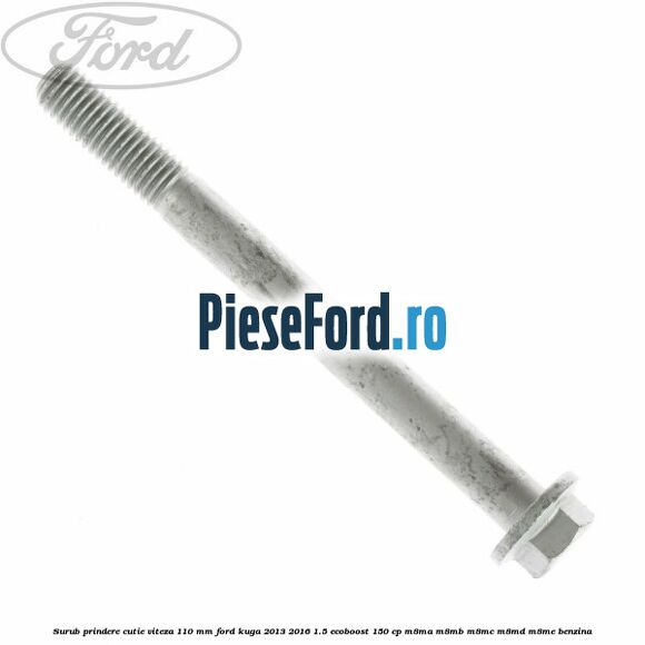 Surub prindere cutie viteza 110 mm Ford Kuga 2013-2016 1.5 EcoBoost 150 cp M8MA, M8MB, M8MC, M8MD, M8ME benzina