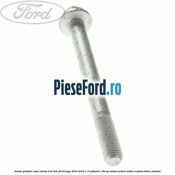 Surub prindere cutie viteza 110 mm Ford Kuga 2013-2016 1.5 EcoBoost 150 cp M8MA, M8MB, M8MC, M8MD, M8ME benzina