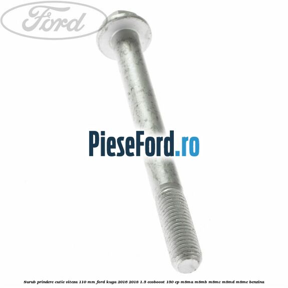 Surub prindere cutie viteza 110 mm Ford Kuga 2016-2018 1.5 EcoBoost 150 cp M8MA, M8MB, M8MC, M8MD, M8ME benzina