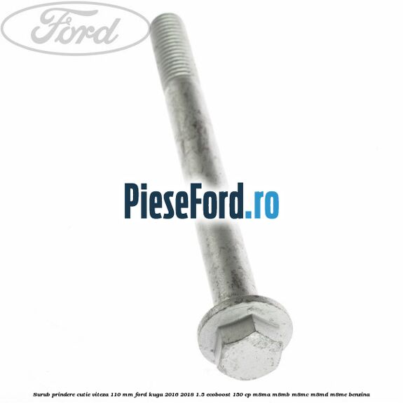 Surub prindere cutie viteza 110 mm Ford Kuga 2016-2018 1.5 EcoBoost 150 cp M8MA, M8MB, M8MC, M8MD, M8ME benzina