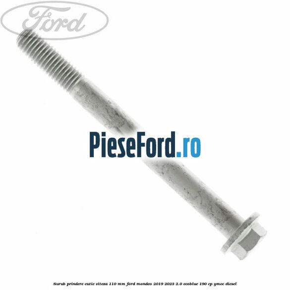 Surub prindere cutie viteza 110 mm Ford Mondeo 2019-2023 2.0 EcoBlue 190 cp YMCC diesel
