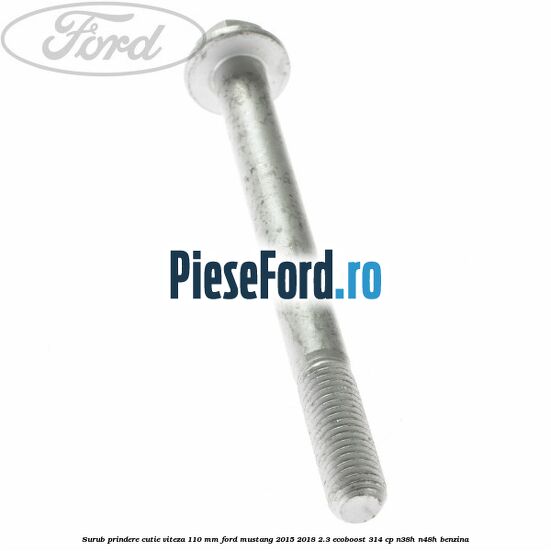 Surub prindere cutie viteza 110 mm Ford Mustang 2015-2018 2.3 EcoBoost 314 cp N38H, N48H benzina