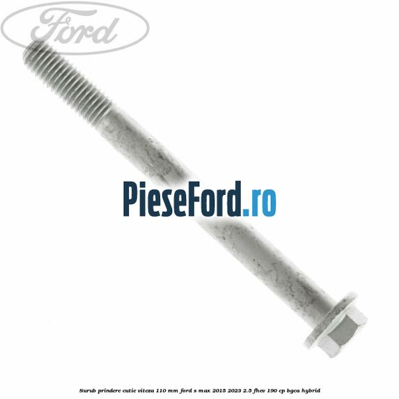 Surub prindere cutie viteza 110 mm Ford S-Max 2015-2023 2.5 FHEV 190 cp BGCA hybrid