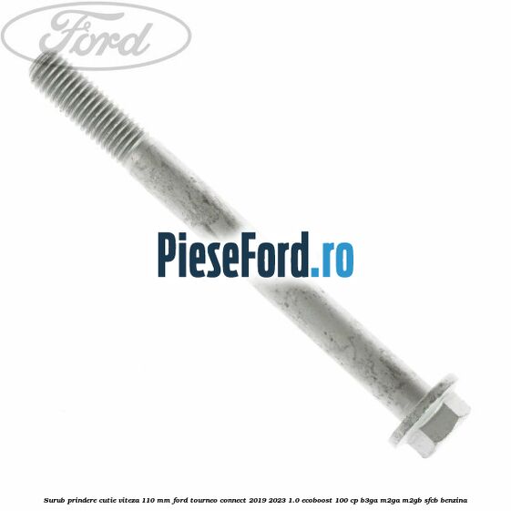 Surub prindere cutie viteza 110 mm Ford Tourneo Connect 2019-2023 1.0 EcoBoost 100 cp B3GA, M2GA, M2GB, SFCB benzina