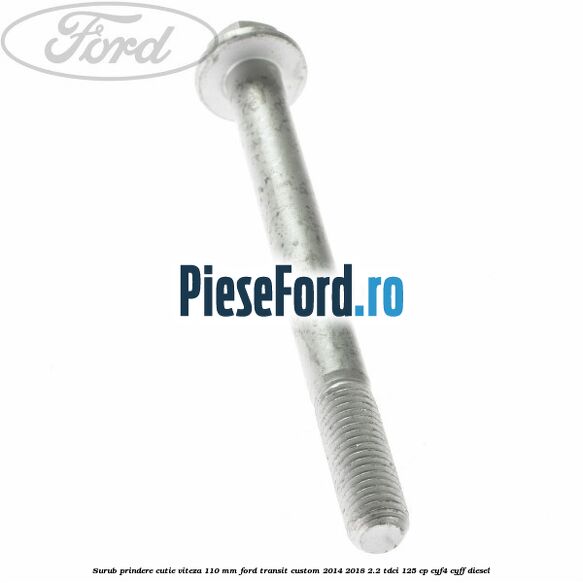 Surub prindere cutie viteza 110 mm Ford Transit Custom 2014-2018 2.2 TDCi 125 cp CYF4, CYFF diesel