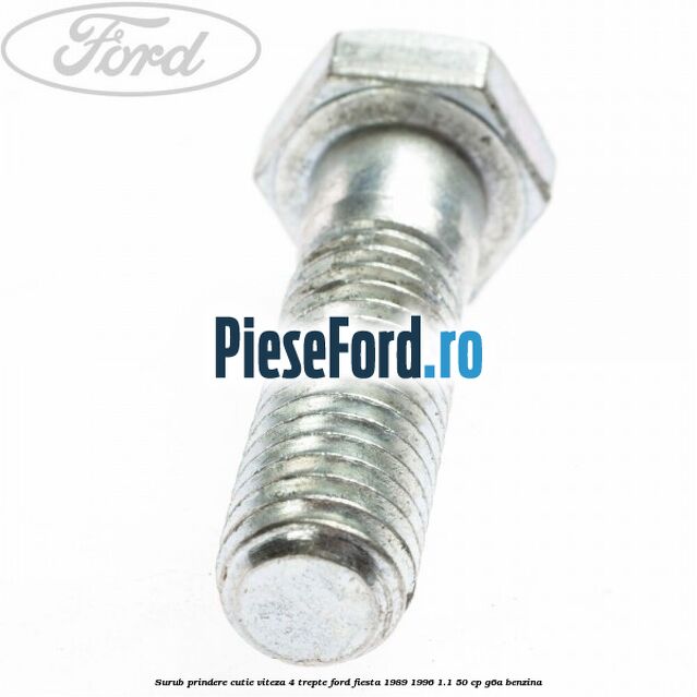 Surub prindere cutie viteza 4 trepte Ford Fiesta 1989-1996 1.1 50 cp Surub prindere cutie viteza 4 trepte Ford Fiesta 1989-1996 1.1 50 cp G6A benzina