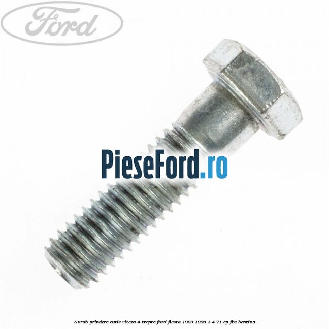 Surub prindere cutie viteza 4 trepte Ford Fiesta 1989-1996 1.4 71 cp F6E benzina