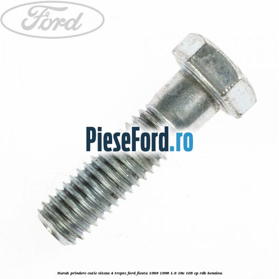 Surub prindere cutie viteza 4 trepte Ford Fiesta 1989-1996 1.8 16V 105 cp Surub prindere cutie viteza 4 trepte Ford Fiesta 1989-1996 1.8 16V 105 cp RDB benzina
