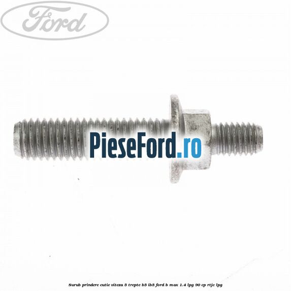 Surub prindere cutie viteza 5 trepte B5/IB5 Ford B-Max 1.4 LPG 90 cp RTJC LPG