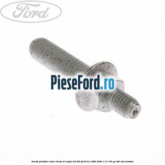 Surub prindere cutie viteza 5 trepte B5/IB5 Ford Ka 1996-2008 1.6 i 95 cp CDB, CDC benzina