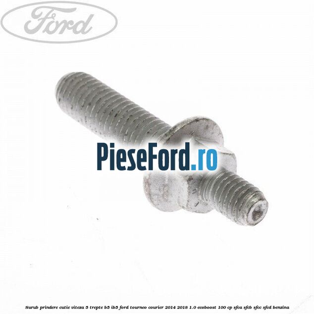 Surub prindere cutie viteza 5 trepte B5/IB5 Ford Tourneo Courier 2014-2018 1.0 EcoBoost 100 cp SFCA, SFCB, SFCC, SFCD benzina