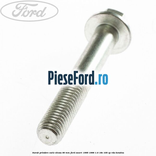 Surub prindere cutie viteza 90 MM Ford Escort 1995-1998 1.8 16V 105 cp Surub prindere cutie viteza 90 MM Ford Escort 1995-1998 1.8 16V 105 cp RDA benzina