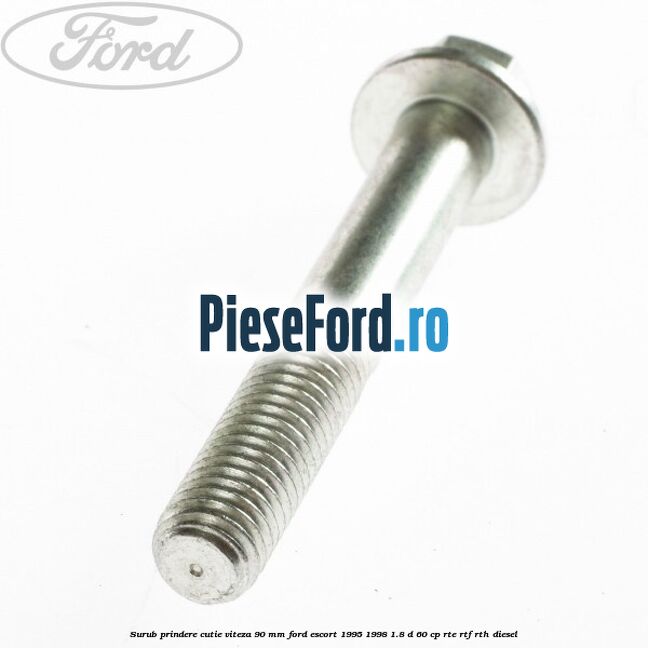 Surub prindere cutie viteza 90 MM Ford Escort 1995-1998 1.8 D 60 cp RTE, RTF, RTH diesel