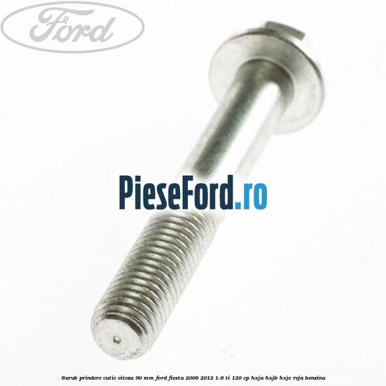 Surub prindere cutie viteza 90 MM Ford Fiesta 2008-2012 1.6 Ti 120 cp HXJA, HXJB, HXJE, RVJA benzina