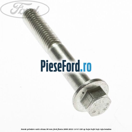 Surub prindere cutie viteza 90 MM Ford Fiesta 2008-2012 1.6 Ti 120 cp HXJA, HXJB, HXJE, RVJA benzina
