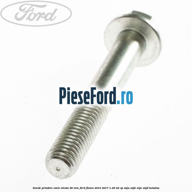Surub prindere cutie viteza 90 MM Ford Fiesta 2013-2017 1.25 82 cp SNJA, SNJB, SNJC, SNJD benzina