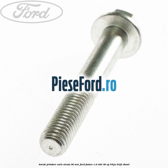 Surub prindere cutie viteza 90 MM Ford Fusion 1.6 TDCi 90 cp HHJA, HHJB diesel