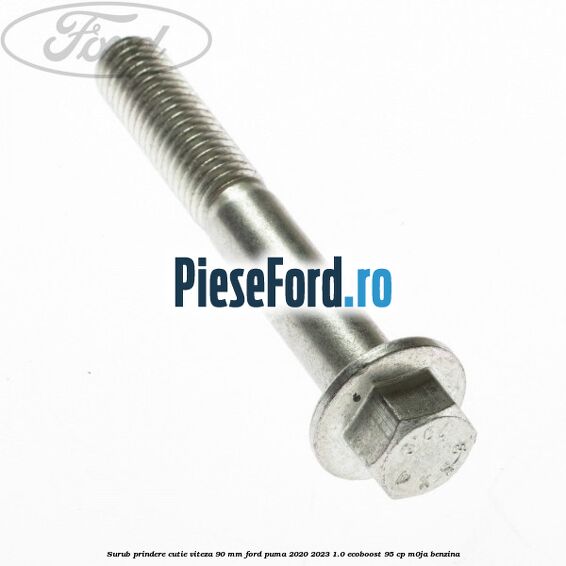 Surub prindere cutie viteza 90 MM Ford Puma 2020-2023 1.0 EcoBoost 95 cp M0JA benzina