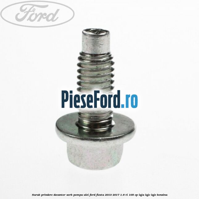 Surub prindere decantor sorb pompa ulei Ford Fiesta 2013-2017 1.6 Ti 105 cp IQJA, IQJC, IQJE benzina