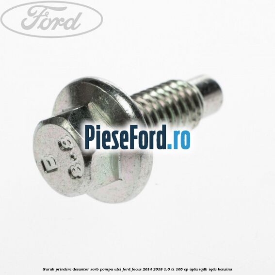 Surub prindere decantor sorb pompa ulei Ford Focus 2014-2018 1.6 Ti 105 cp Surub prindere decantor sorb pompa ulei Ford Focus 2014-2018 1.6 Ti 105 cp IQDA, IQDB, IQDC benzina
