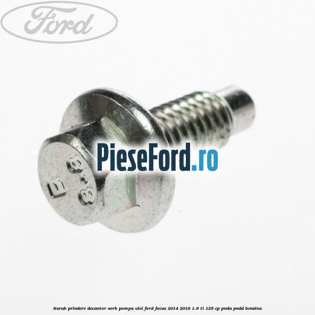 Surub prindere decantor sorb pompa ulei Ford Focus 2014-2018 1.6 Ti 125 cp PNDA, PNDD benzina