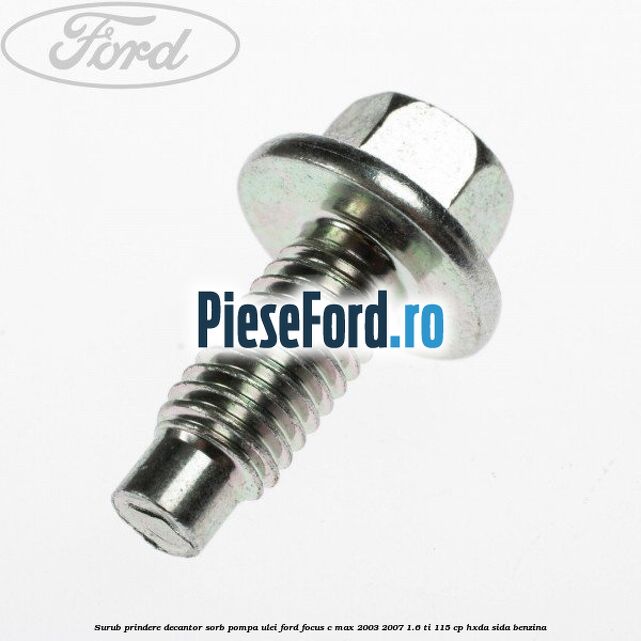 Surub prindere decantor sorb pompa ulei Ford Focus C-Max 2003-2007 1.6 Ti 115 cp Surub prindere decantor sorb pompa ulei Ford Focus C-Max 2003-2007 1.6 Ti 115 cp HXDA, SIDA benzina