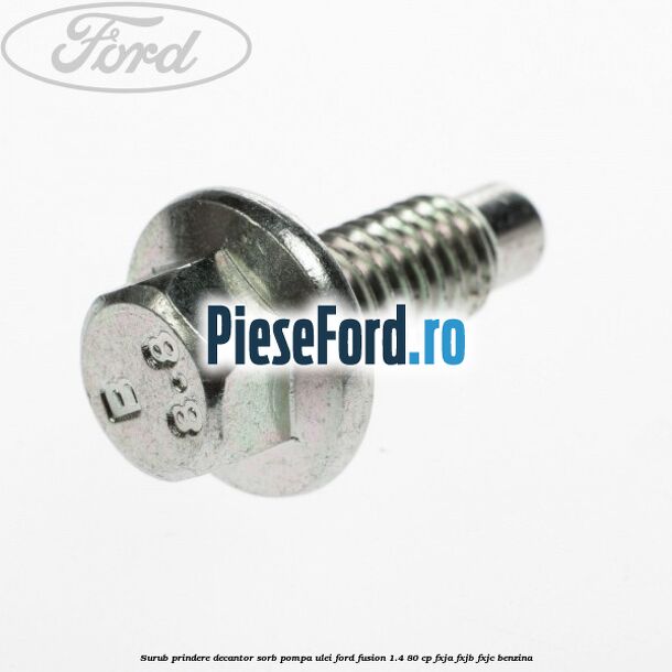 Surub prindere decantor sorb pompa ulei Ford Fusion 1.4 80 cp FXJA, FXJB, FXJC benzina