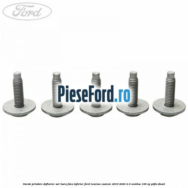 Surub prindere deflector aer bara fata inferior Ford Tourneo Custom 2019-2023 2.0 EcoBlue 150 cp P0FA diesel