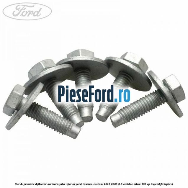Surub prindere deflector aer bara fata inferior Ford Tourneo Custom 2019-2023 2.0 EcoBlue mHEV 130 cp BKFC, BKFD Hybrid