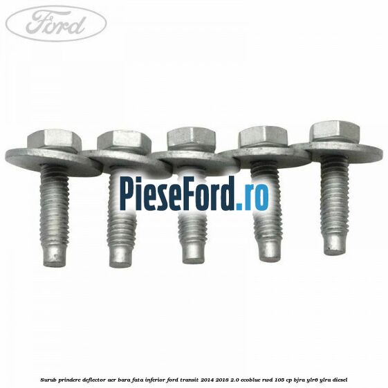 Surub prindere deflector aer bara fata inferior Ford Transit 2014-2018 2.0 EcoBlue RWD 105 cp BJRA, YLR6, YLRA diesel