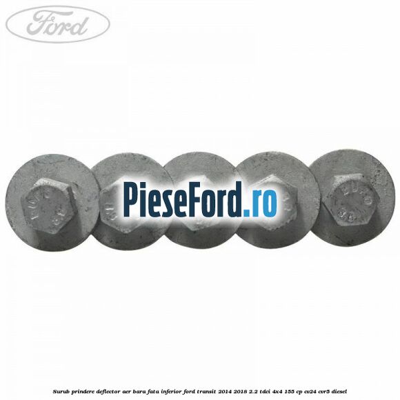 Surub prindere deflector aer bara fata inferior Ford Transit 2014-2018 2.2 TDCi 4x4 155 cp CV24, CVR5 diesel