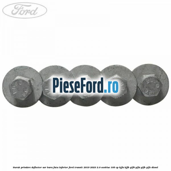 Surub prindere deflector aer bara fata inferior Ford Transit 2019-2023 2.0 EcoBlue 105 cp BJFA, BJFB, YLF6, YLFA, YLFB, YLFS diesel